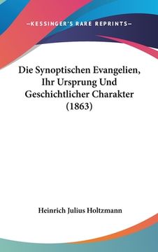 portada Die Synoptischen Evangelien, Ihr Ursprung Und Geschichtlicher Charakter (1863) (en Alemán)