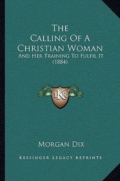 portada the calling of a christian woman: and her training to fulfil it (1884)