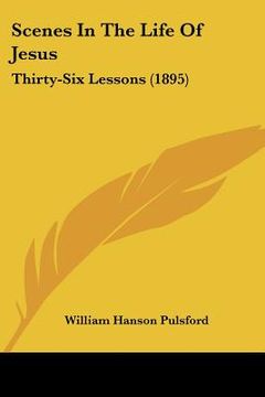 portada scenes in the life of jesus: thirty-six lessons (1895) (in English)
