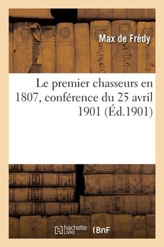 portada Le premier chasseurs en 1807, conférence du 25 avril 1901 (en Francés)