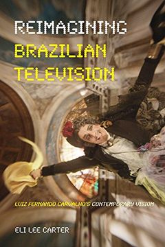 portada Reimagining Brazilian Television: Luiz Fernando Carvalho's Contemporary Vision (Latinx and Latin American Profiles) (en Inglés)