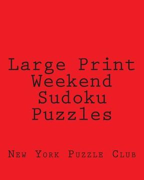 portada Large Print Weekend Sudoku Puzzles: Sudoku Puzzles From The Archives of The New York Puzzle Club (en Inglés)