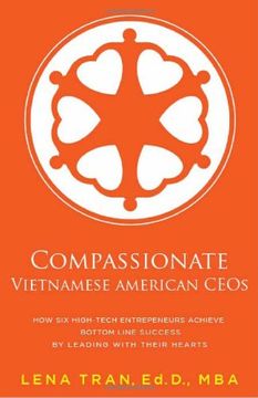 portada Compassionate Vietnamese American Ceos: How Six High-Tech Entrepreneurs Achieve Bottom Line Success by Leading with Their Hearts