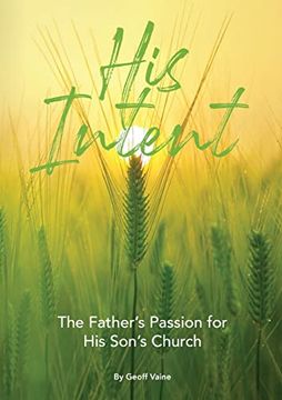 portada His Intent: The Father's Passion for his Son's Church (en Inglés)