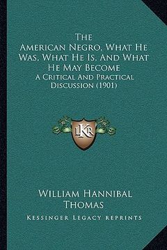 portada the american negro, what he was, what he is, and what he maythe american negro, what he was, what he is, and what he may become become: a critical and (en Inglés)