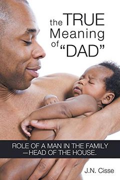 portada The True Meaning of "Dad": Role of a man in the Family-Head of the House. 