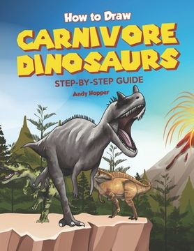 portada How to Draw Carnivore Dinosaurs Step-by-Step Guide: Best Carnivore Dinosaur Drawing Book for You and Your Kids (en Inglés)