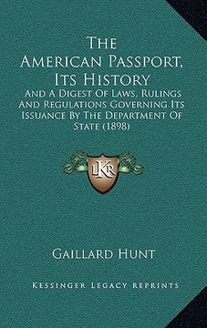 portada the american passport, its history: and a digest of laws, rulings and regulations governing its issuance by the department of state (1898) (en Inglés)