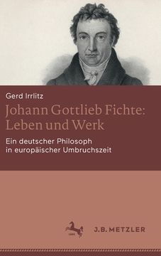 portada Johann Gottlieb Fichte: Leben Und Werk: Ein Deutscher Philosoph in Europäischer Umbruchszeit 