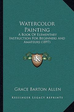 portada watercolor painting: a book of elementary instruction for beginners and amateurs (1897) (en Inglés)
