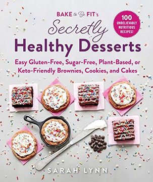 portada Bake to be Fit's Secretly Healthy Desserts: Easy Gluten-Free, Sugar-Free, Plant-Based, or Keto-Friendly Brownies, Cookies, and Cakes (en Inglés)