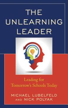 portada The Unlearning Leader: Leading for Tomorrow's Schools Today (en Inglés)