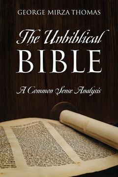 portada The Unbiblical Bible: A Common Sense Analysis (en Inglés)