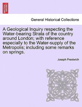 portada a geological inquiry respecting the water-bearing strata of the country around london; with reference especially to the water-supply of the metropol (en Inglés)