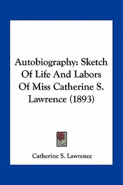portada autobiography: sketch of life and labors of miss catherine s. lawrence (1893) (en Inglés)