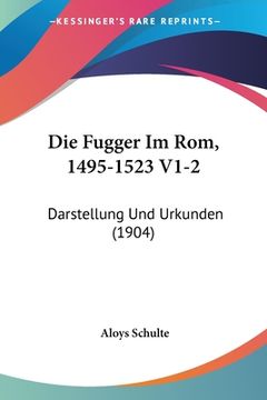portada Die Fugger Im Rom, 1495-1523 V1-2: Darstellung Und Urkunden (1904) (en Alemán)