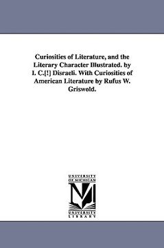portada curiosities of literature, and the literary character illustrated. by i. c.[!] disraeli. with curiosities of american literature by rufus w. griswold. (en Inglés)