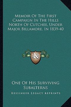portada memoir of the first campaign in the hills north of cutchee, under major billamore, in 1839-40 (en Inglés)