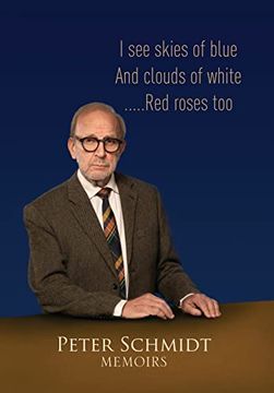 portada Peter Schmidt Memoirs: I see Skies of Blue and Clouds of White. And red Roses too (en Inglés)