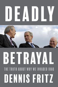 portada Deadly Betrayal: The Truth about Why the United States Invaded Iraq