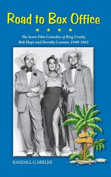 portada Road to Box Office - The Seven Film Comedies of Bing Crosby, Bob Hope and Dorothy Lamour, 1940-1962 (hardback) (en Inglés)
