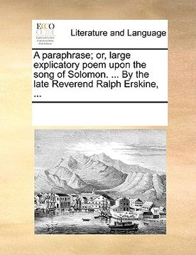portada a paraphrase; or, large explicatory poem upon the song of solomon. ... by the late reverend ralph erskine, ... (en Inglés)