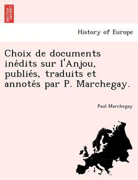 portada Choix de Documents Ine Dits Sur L'Anjou, Publie S, Traduits Et Annote S Par P. Marchegay. (en Francés)