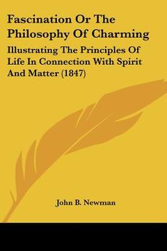 portada fascination or the philosophy of charming: illustrating the principles of life in connection with spirit and matter (1847)