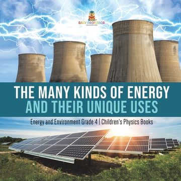 portada The Many Kinds of Energy and Their Unique Uses Energy and Environment Grade 4 Children's Physics Books (en Inglés)