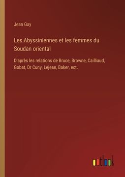 portada Les Abyssiniennes et les femmes du Soudan oriental: D'après les relations de Bruce, Browne, Cailliaud, Gobat, Dr Cuny, Lejean, Baker, ect. (in French)
