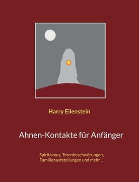 portada Ahnen-Kontakte für Anfänger: Spiritismus, Totenbeschwörungen, Familienaufstellungen und mehr ... (en Alemán)