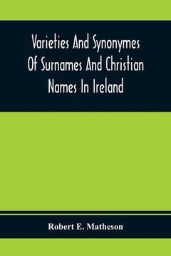 portada Varieties And Synonymes Of Surnames And Christian Names In Ireland: For The Guidance Of Registration Officers And The Public In Searching The Indexes (en Inglés)