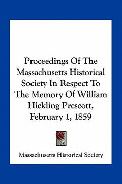 portada proceedings of the massachusetts historical society in respect to the memory of william hickling prescott, february 1, 1859 (in English)