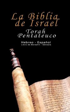 portada La Biblia de Israel: Torah Pentateuco: Hebreo - Espa\U00F1Ol: Torah Pentateuco: Hebreo - Español: Libro de Bereshít - Génesis