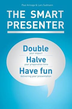 portada The Smart Presenter: Double Your Impact, Halve Your Preparation Time, and Have Fun Delivering Your Presentation (in English)