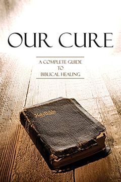 portada Our Cure: A Complete Guide to Biblical Healing (en Inglés)
