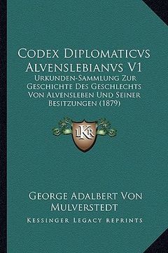 portada Codex Diplomaticvs Alvenslebianvs V1: Urkunden-Sammlung Zur Geschichte Des Geschlechts Von Alvensleben Und Seiner Besitzungen (1879) (en Alemán)