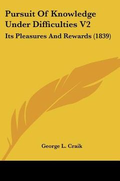portada pursuit of knowledge under difficulties v2: its pleasures and rewards (1839) (en Inglés)