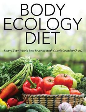 portada Body Ecology Diet: Record Your Weight Loss Progress (with Calorie Counting Chart)