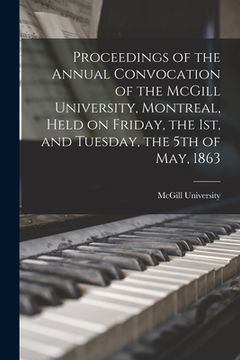 portada Proceedings of the Annual Convocation of the McGill University, Montreal, Held on Friday, the 1st, and Tuesday, the 5th of May, 1863 (en Inglés)