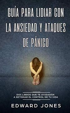 portada Guía Para Lidiar con la Ansiedad y Ataques de Pánico: Dos Libros que te Ayudarán a Retomar el Control de tu Vida (in Spanish)