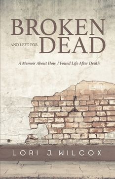 portada Broken and Left for Dead: A Memoir About How I Found Life After Death (en Inglés)