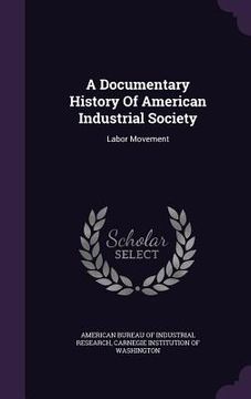 portada A Documentary History Of American Industrial Society: Labor Movement (en Inglés)