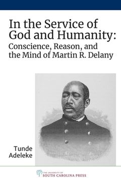 portada In the Service of God and Humanity: Conscience, Reason, and the Mind of Martin R. Delany (in English)