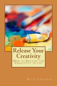 portada Release Your Creativity: How to Release the Creativity in you (en Inglés)