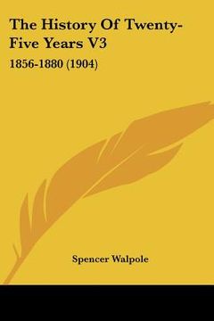 portada the history of twenty-five years v3: 1856-1880 (1904) (en Inglés)