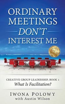 portada Ordinary Meetings DON'T Interest Me!: What Is Facilitation? (en Inglés)