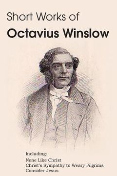 portada Short Works of Octavius Winslow - None Like Christ, Christ's Sympathy to Weary Pilgrims, Consider Jesus (en Inglés)