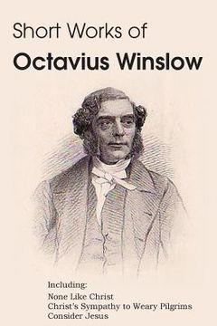 portada Short Works of Octavius Winslow - None Like Christ, Christ's Sympathy to Weary Pilgrims, Consider Jesus (in English)