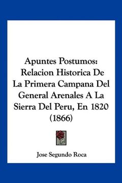portada Apuntes Postumos: Relacion Historica de la Primera Campana del General Arenales a la Sierra del Peru, en 1820 (1866)